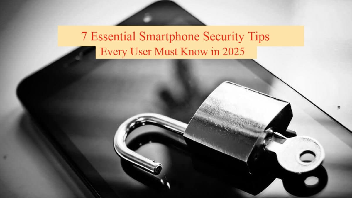 7 Essential Smartphone Security Tips Every User Must Know in 2025